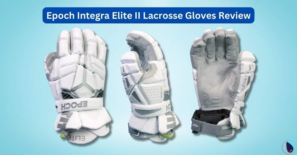 Epoch Integra Elite II Lacrosse Gloves Review
