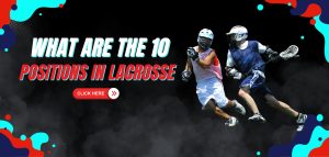 Read more about the article What Are The 10 Positions in Lacrosse