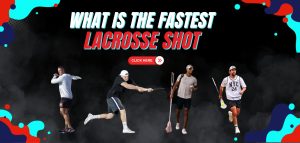 Read more about the article What is the Fastest Lacrosse Shot