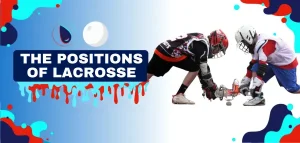Read more about the article Understand the Roles and Positions of Lacrosse